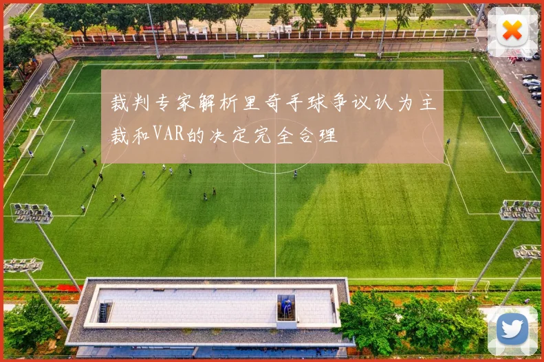 裁判专家解析里奇手球争议认为主裁和VAR的决定完全合理