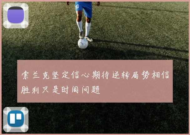 索兰克坚定信心期待逆转局势相信胜利只是时间问题